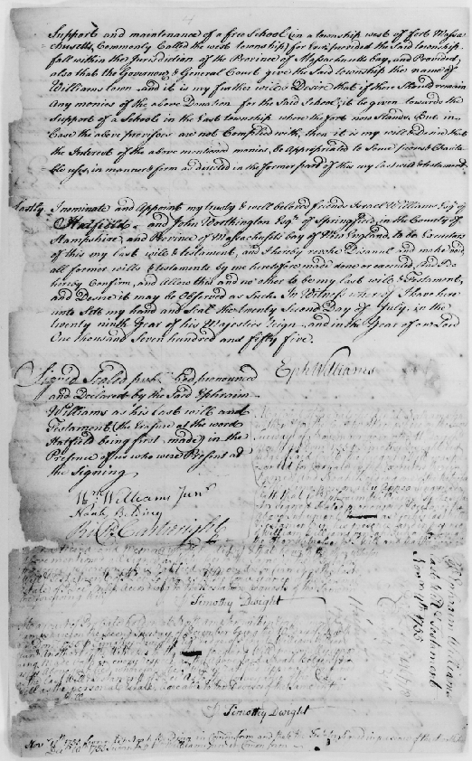 Final page of Ephraim Williams' last will and testament, it which he leaves the remainder of his estate to the "Support and maintenance of a free School for Ever, , provided the Said township fall with in the jurisdiction of the Province of Massachusetts bay, and provided, also that the Governour & General Court give the Said township the name of Williamstown..." Source: http://archives.williams.edu/founding/will4.php. 
